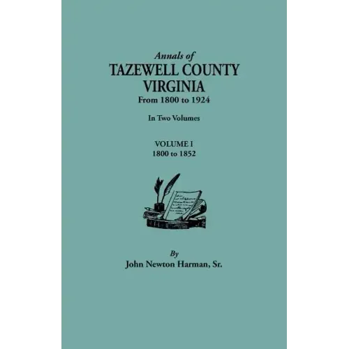Annals of Tazewell County, Virginia, from 1800 to 1924. in Two Volumes. Volume I, 1800-1922