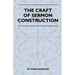 The Craft Of Sermon Construction