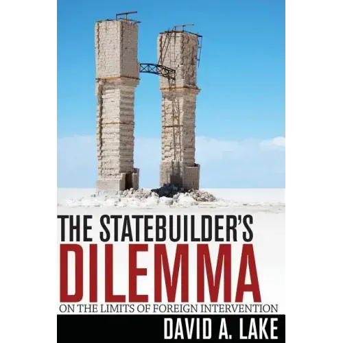 The Statebuilder's Dilemma: On the Limits of Foreign Intervention