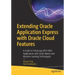 Extending Oracle Application Express with Oracle Cloud Features: A Guide to Enhancing Apex Web Applications with Cloud-Native and Machine Learning Tec