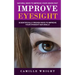 Improve Eyesight: Natural Ways to Improve Your Vision Fast (Scientifically Proven Ways to Improve Your Eyesight Naturally)