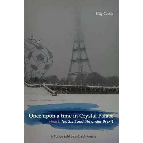 Once upon a time in Crystal Palace, Heart, football and life under Brexit: a fiction told by a Greek Aussie: Brexit fiction