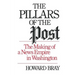 The Pillars of the Post: The Making of a News Empire in Washington