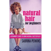 Natural Hair For Beginners: A Beginner's Guide To Going Natural Successfully!