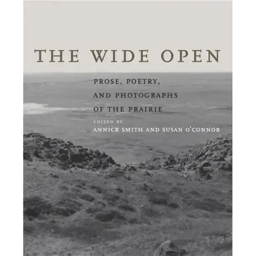The Wide Open: Prose, Poetry, and Photographs of the Prairie