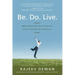 Be. Do. Live.: Ageless Wisdom Meets Modern Know-how in a New Action Plan for Lasting Success