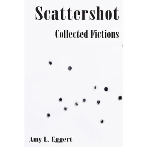 Scattershot: Collected Fictions