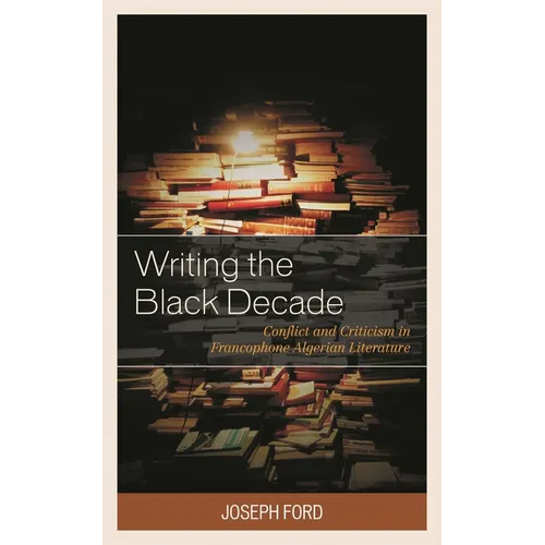 Writing the Black Decade: Conflict and Criticism in Francophone Algerian Literature