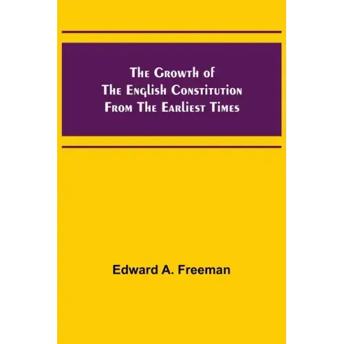 The Growth of the English Constitution from the Earliest Times