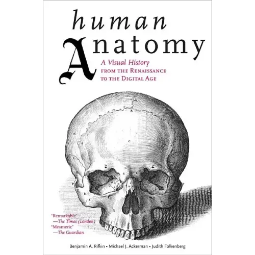 Human Anatomy: A Visual History from the Renaissance to the Digital Age