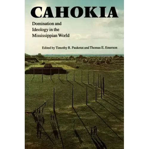 Cahokia: Domination and Ideology in the Mississippian World