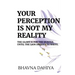 Your Perception Is Not My Reality