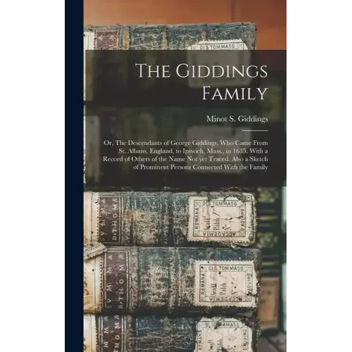The Giddings Family: Or, The Descendants of George Giddings, who Came From St. Albans, England, to Ipswich, Mass., in 1635. With a Record o