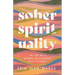 Sober Spirituality: The Joy of a Mindful Relationship with Alcohol