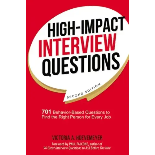High-Impact Interview Questions: 701 Behavior-Based Questions to Find the Right Person for Every Job
