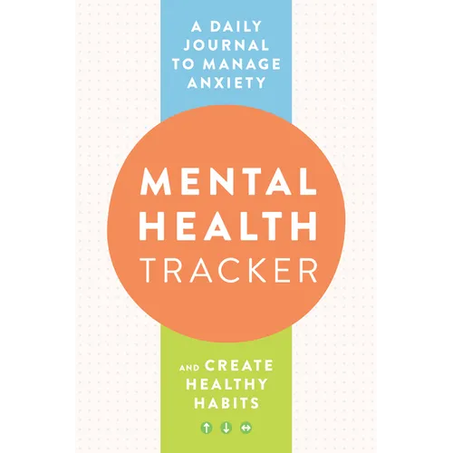 Mental Health Tracker: A Daily Journal to Manage Anxiety and Create Healthy Habits