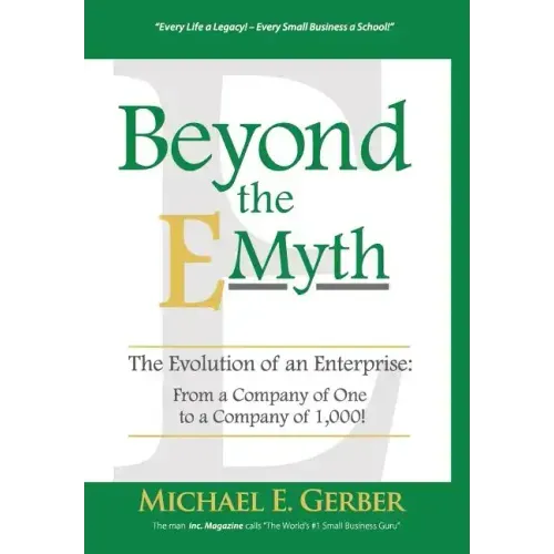 Beyond The E-Myth: The Evolution of an Enterprise: From a Company of One to a Company of 1,000!