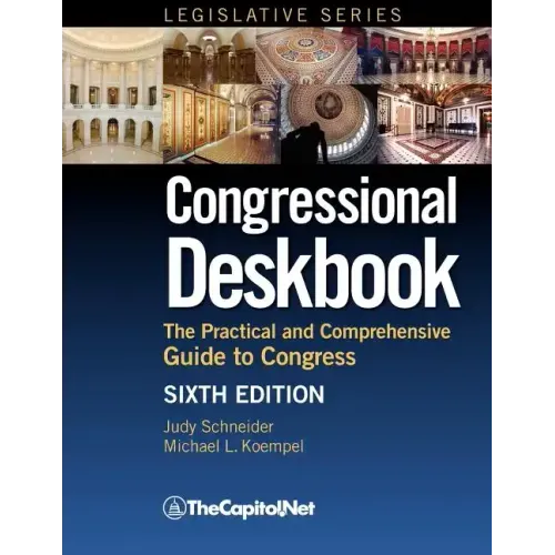 Congressional Deskbook: The Practical and Comprehensive Guide to Congress, Sixth Edition