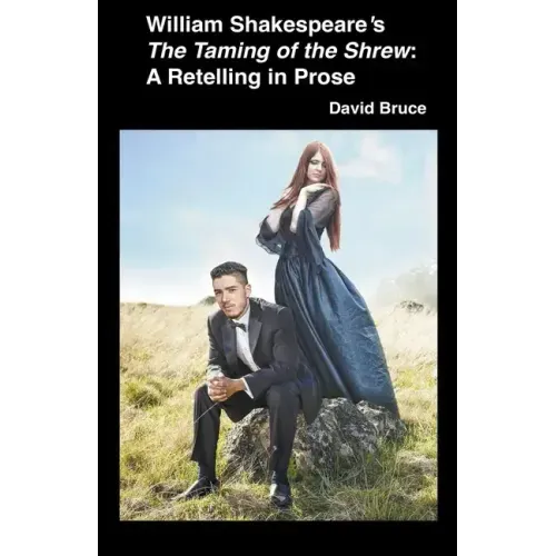 William Shakespeare's The Taming of the Shrew: A Retelling in Prose