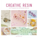 Creative Resin: Easy Techniques for Contemporary Resin Art