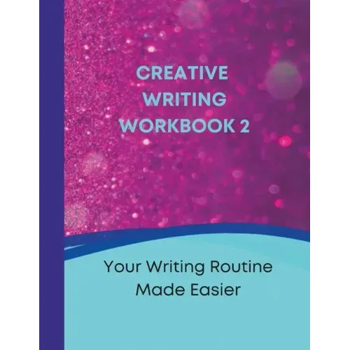 Creative Writing Workbook 2: Your Writing Routine Made Easier