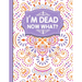 I'm dead now what?: A Guide to My Personal Information, Business affairs, Important Documents, Plans, Final Wishes...