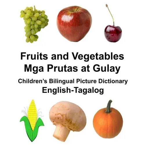 English-Tagalog Fruits and Vegetables/Mga Prutas at Gulay Children's Bilingual Picture Dictionary