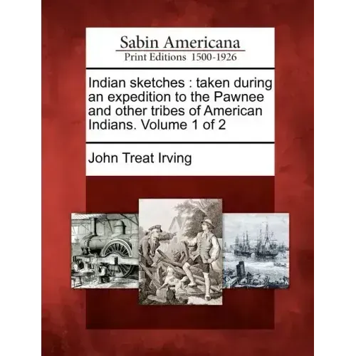 Indian Sketches: Taken During an Expedition to the Pawnee and Other Tribes of American Indians. Volume 1 of 2
