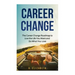 Career Change: The Career Change Roadmap to Live the Life You Want and Do What You Love