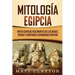 Mitología egipcia: Mitos egipcios fascinantes de los dioses, diosas y criaturas legendarias egipcias