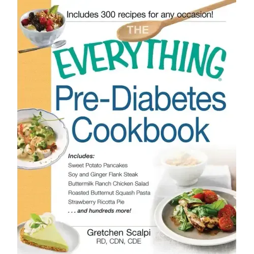 The Everything Pre-Diabetes Cookbook: Includes Sweet Potato Pancakes, Soy and Ginger Flank Steak, Buttermilk Ranch Chicken Salad, Roasted Butternut Sq