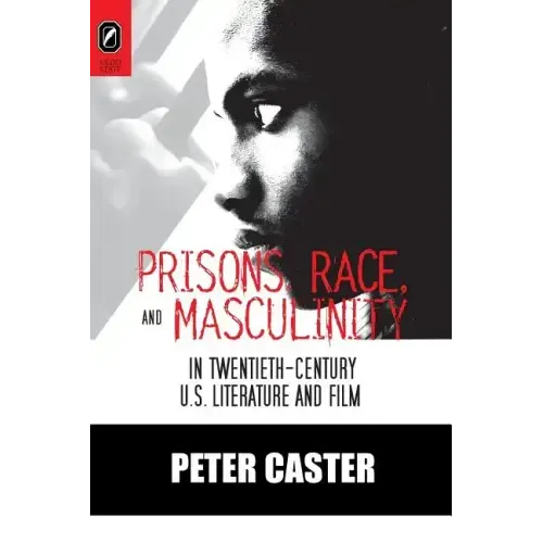 Prisons, Race, and Masculinity in Twentieth-Century U.S. Literature and Film