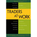 Traders at Work: How the World's Most Successful Traders Make Their Living in the Markets
