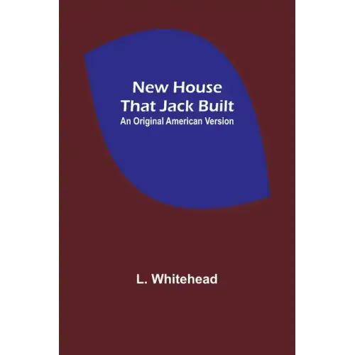 New House That Jack Built. An Original American Version