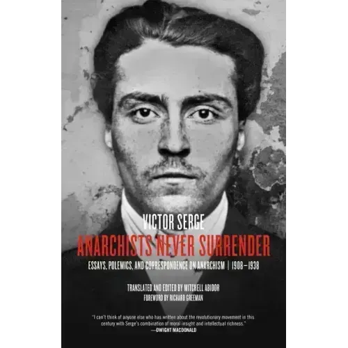 Anarchists Never Surrender: Essays, Polemics, and Correspondence on Anarchism, 1908-1938