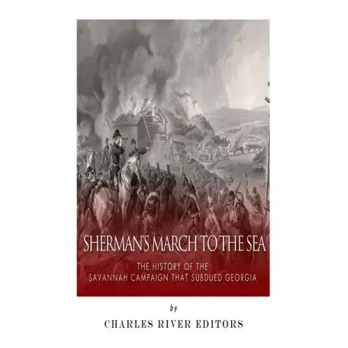 Sherman's March to the Sea: The History of the Savannah Campaign that Subdued Georgia