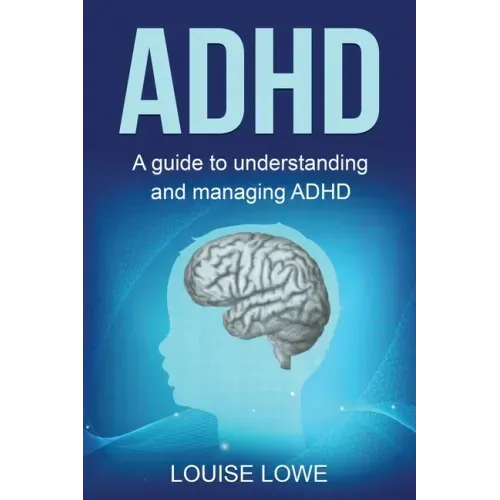 ADHD: A Guide to Understanding and Managing ADHD
