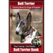 Bull Terrier Training Book for Dogs and Puppies by Bone Up Dog Training: Are You Ready to Bone Up? Easy Training * Fast Results Bull Terrier Book
