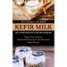 Kefir Milk: How to Ferment and Make Your Own Kefir Milk the Healthy Way (Enjoy This Probiotic Drink with Dairy Free and Alternative Kefir Recipes)