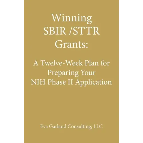 Winning SBIR/STTR Grants: A Twelve-Week Plan for Preparing Your NIH Phase II Application
