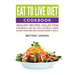 Eat to Live Diet Cookbook: Healthy Recipes Collection For Weight Loss, Fat Loss, Flat Belly, Lower Blood Pressure and Higher Energy Levels