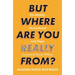 But Where Are You Really From?: On Identity, Humanhood and Hope