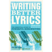 Writing Better Lyrics: The Essential Guide to Powerful Songwriting