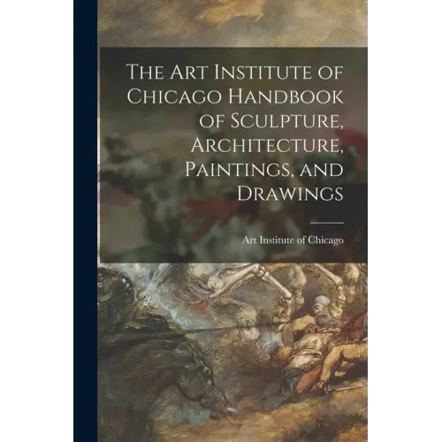The Art Institute of Chicago Handbook of Sculpture, Architecture, Paintings, and Drawings