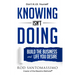 Knowing Isn't Doing: Build the Business and Life You Desire