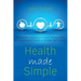Health Made Simple: Building the Foundation of Health through Easy and Sustainable Changes in Nutrition and Lifestyle