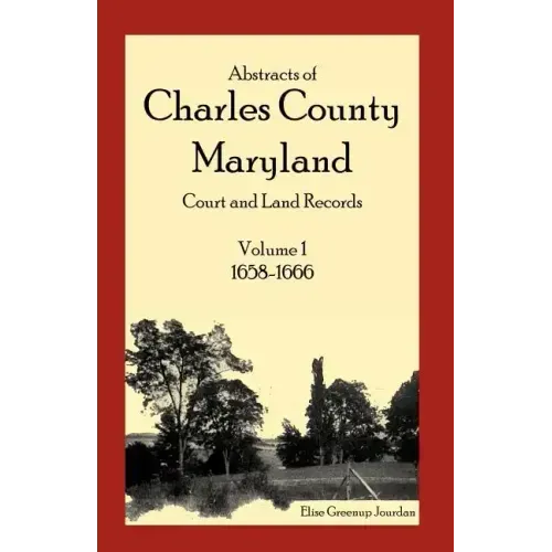 Abstracts of Charles County, Maryland Court and Land Records: Volume 1: 1658-1666