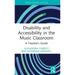 Disability and Accessibility in the Music Classroom: A Teacher's Guide