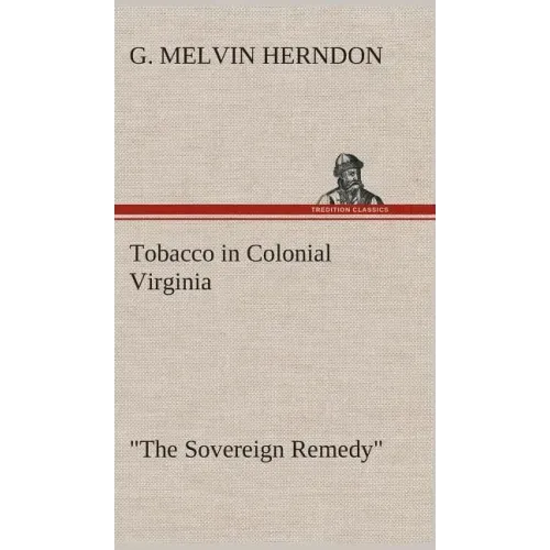 Tobacco in Colonial Virginia "The Sovereign Remedy"