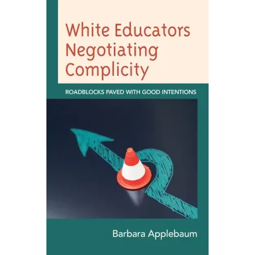 White Educators Negotiating Complicity: Roadblocks Paved with Good Intentions